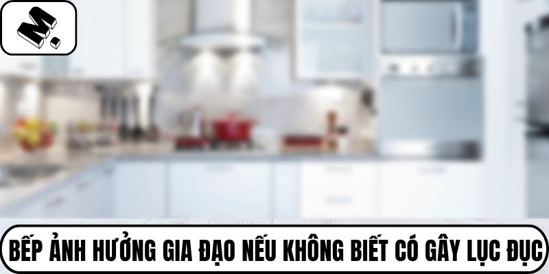 Bếp ảnh hưởng gia đạo