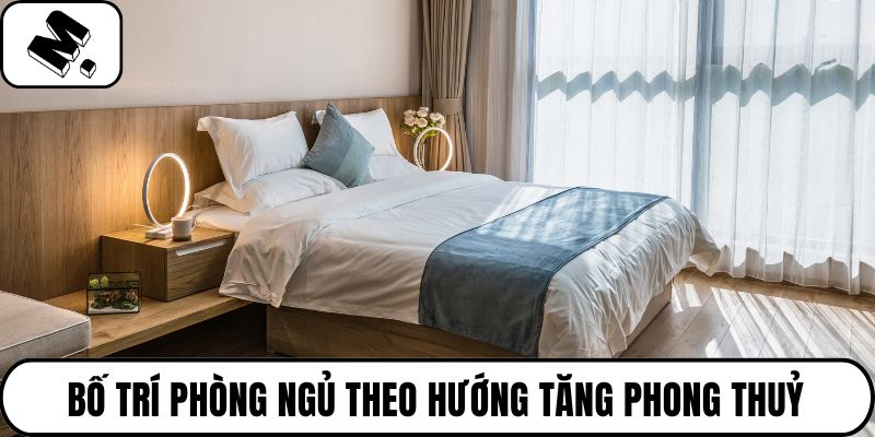 Bố trí phòng ngủ theo hướng tăng phong thuỷ