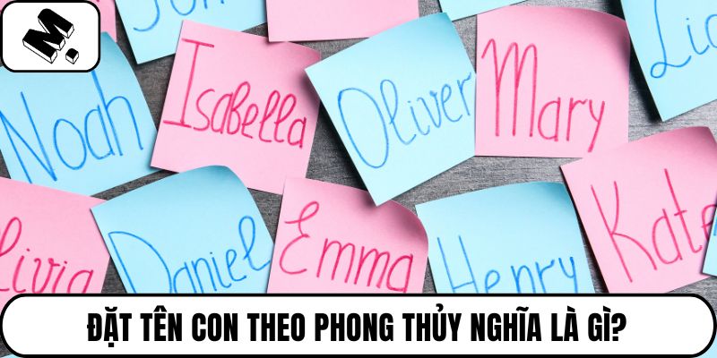 Đặt tên con theo phong thủy nghĩa là gì?