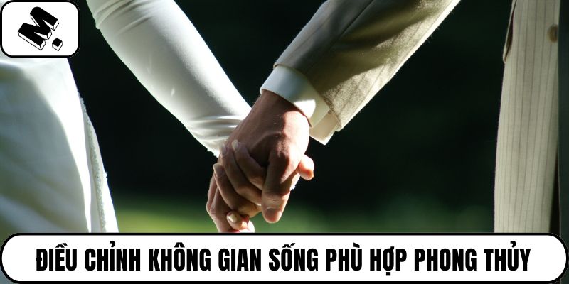 Điều chỉnh không gian sống phù hợp phong thủy
