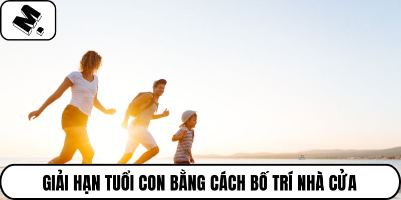 Giải hạn tuổi con bằng cách bố trí nhà cửa