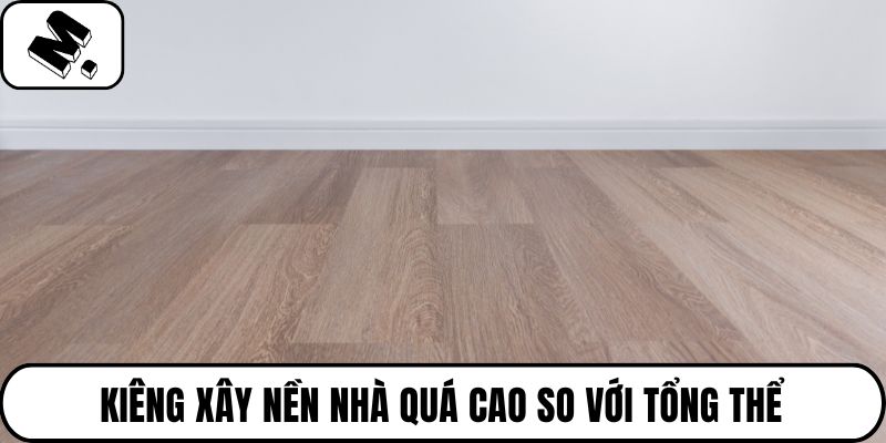 Kiêng xây nền nhà quá cao so với tổng thể