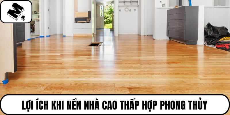 Lợi ích khi nền nhà cao thấp hợp phong thủy