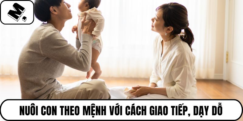 Nuôi con theo mệnh với cách giao tiếp, dạy dỗ