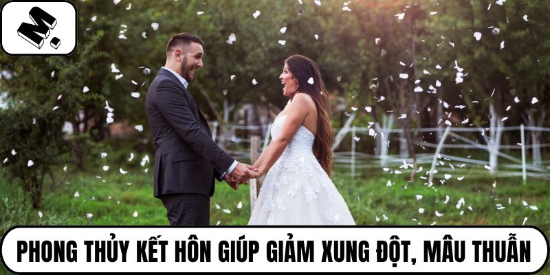 Phong thủy kết hôn giúp giảm xung đột, mâu thuẫn