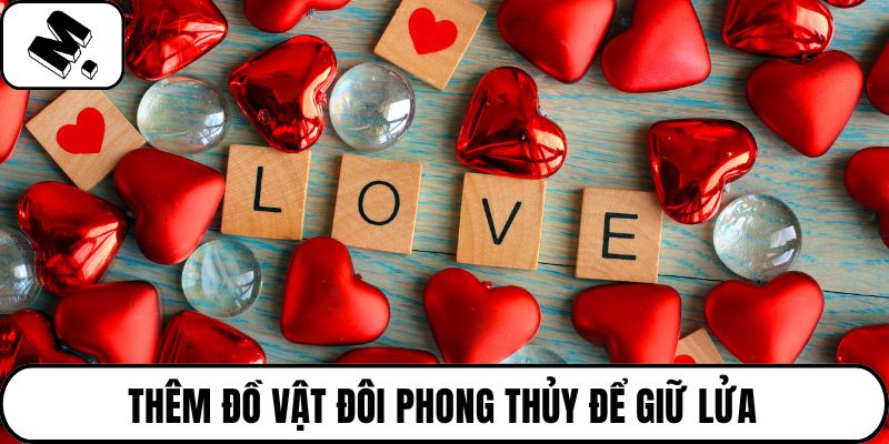 Thêm đồ vật đôi phong thủy để giữ lửa