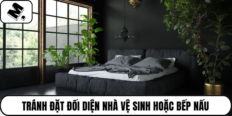 Tránh đặt đối diện nhà vệ sinh hoặc bếp nấu