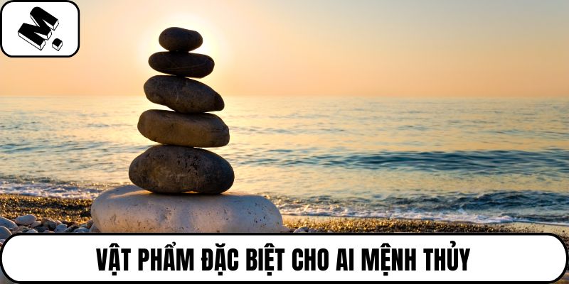 Vật phẩm đặc biệt cho ai mệnh Thủy