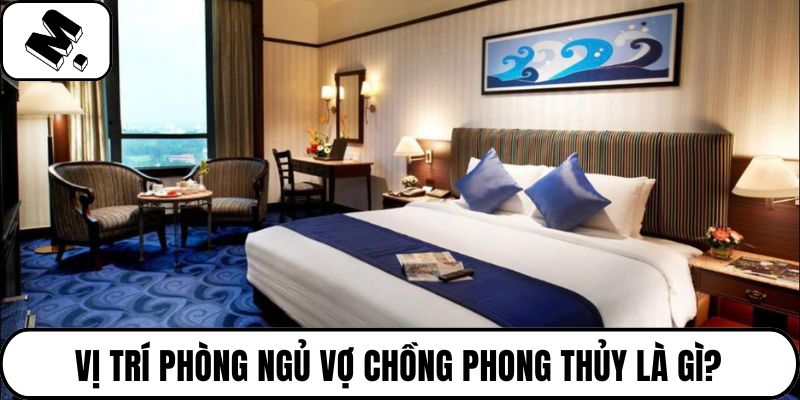 Vị trí phòng ngủ vợ chồng phong thủy là gì?