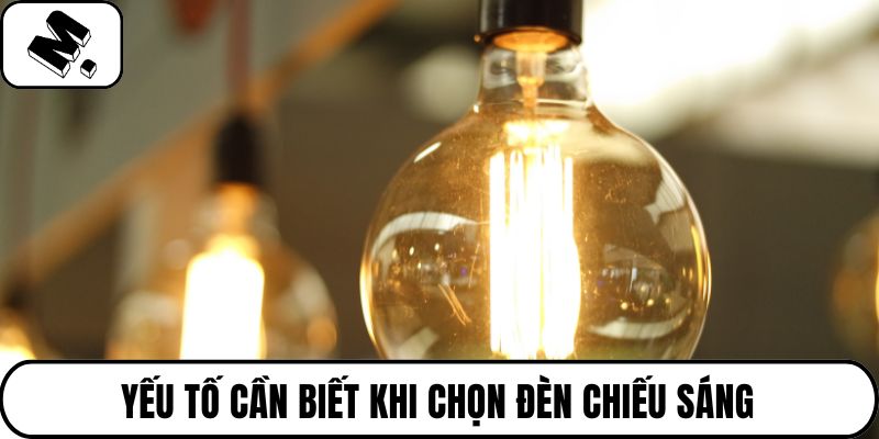 Yếu tố cần biết khi chọn đèn chiếu sáng